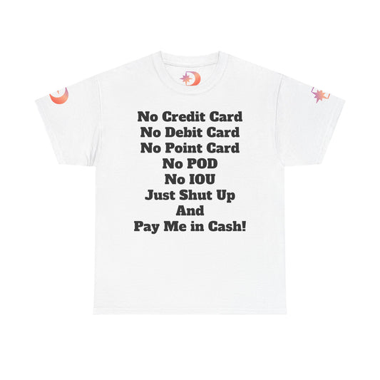 Pay Me in Cash Funny Text Tee | No Credit Card No Debit Card Statement